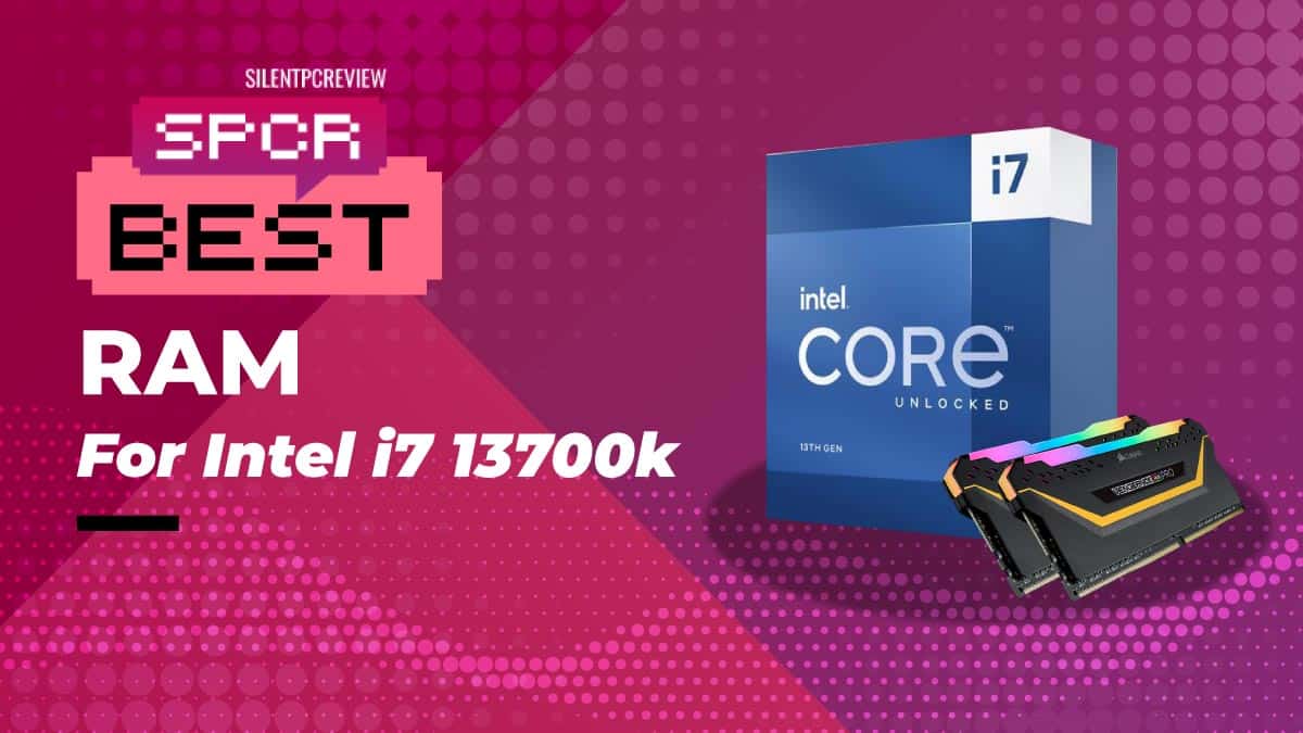Best RAM For Intel Core i7 13700K - Silent PC Review