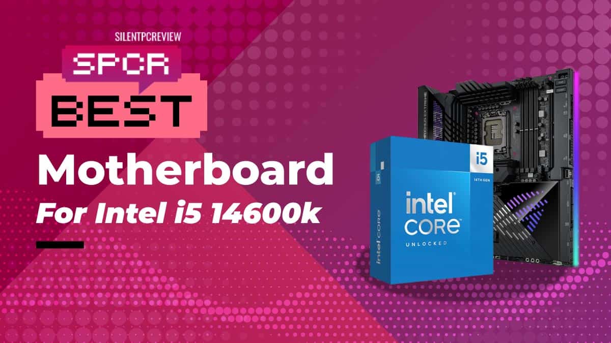 Best motherboard for Intel Core i5-14600K 2024 - Silent PC Review